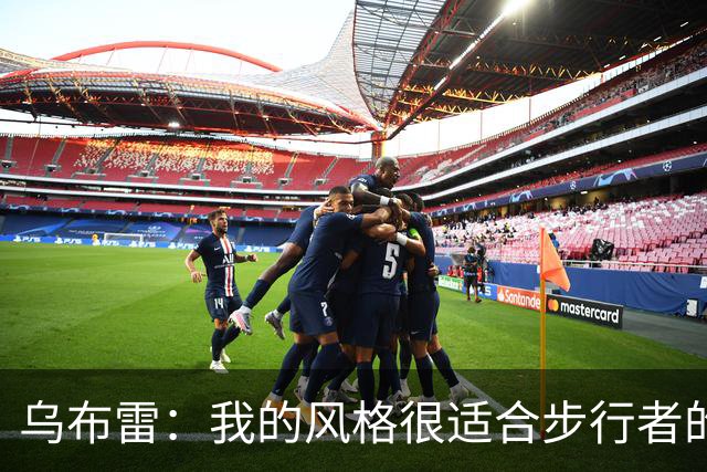 乌布雷：我的风格很适合步行者的打法 他们各方面都符合我的要求