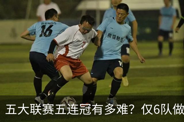 五大联赛五连冠有多难？仅6队做到，法甲两队上榜，拜仁11连冠难超越