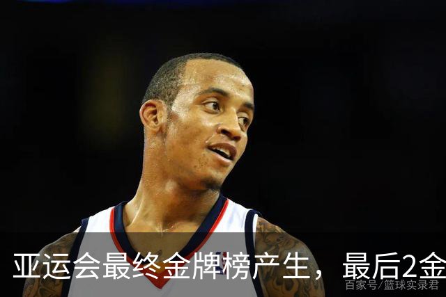 亚运会最终金牌榜产生，最后2金决出，亚运会男女MVP也均产生！