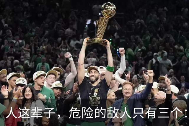 人这辈子，危险的敌人只有三个：一、管不住的嘴；二、周围的熟人
