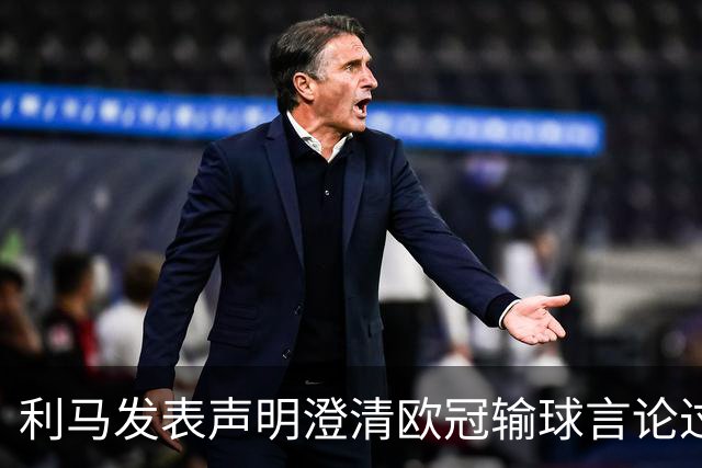 利马发表声明澄清欧冠输球言论过失 但并未道歉