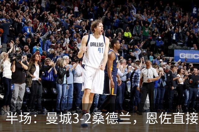 半场：曼城3-2桑德兰，恩佐直接任意球破门，布罗比双响