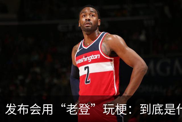 发布会用“老登”玩梗：到底是什么人啊？干一行毁一行