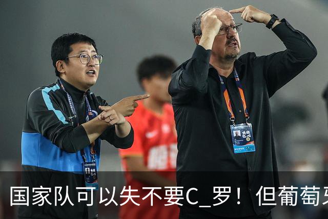 国家队可以失不要C 罗！但葡萄牙这个国家敢吗？