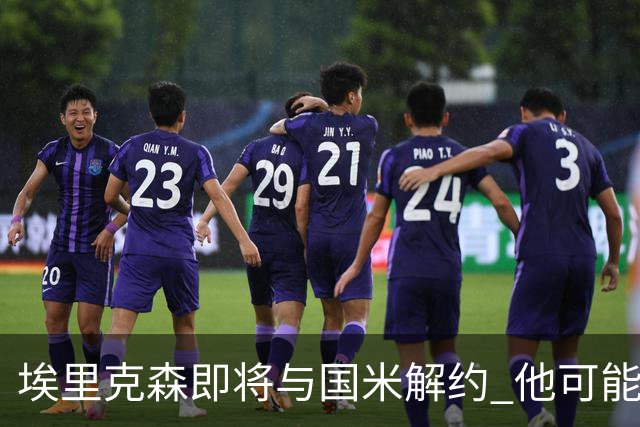 埃里克森即将与国米解约 他可能会回丹麦踢球