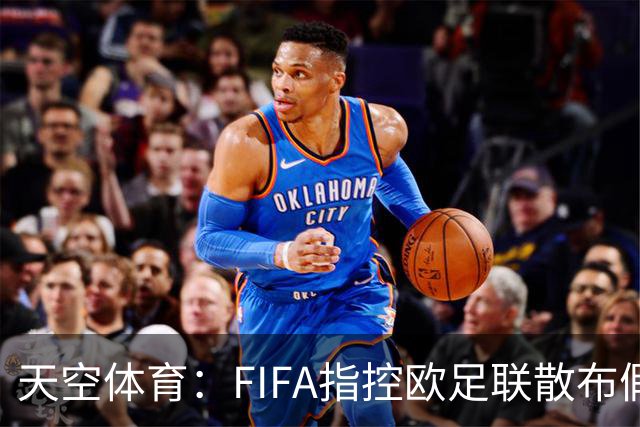 天空体育：FIFA指控欧足联散布假消息，阻碍因凡蒂诺竞选