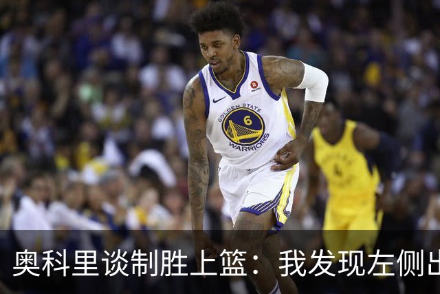 奥科里谈制胜上篮：我发现左侧出现了突破通道 于是果断突破