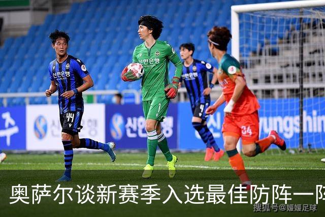 奥萨尔谈新赛季入选最佳防阵一阵：不是希望而是确信它会实现