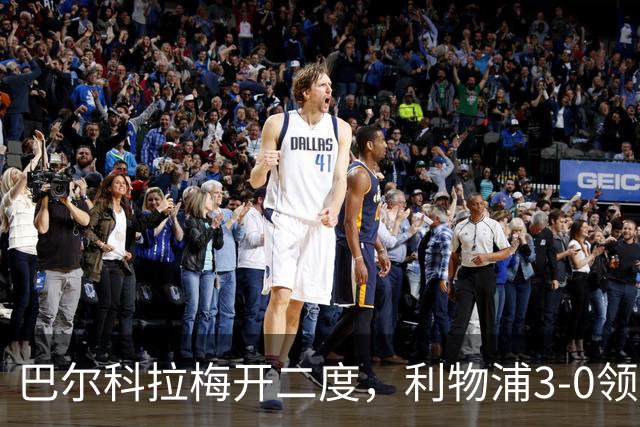 巴尔科拉梅开二度，利物浦3-0领先林茨