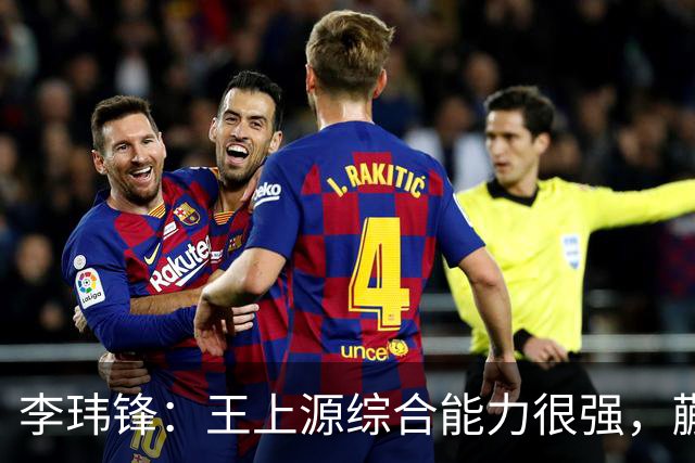 李玮锋：王上源综合能力很强，蒯纪闻、依木兰都很有特点