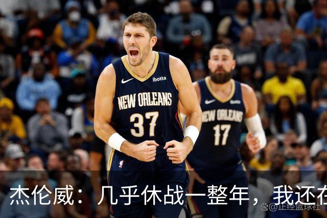 杰伦威：几乎休战一整年，我还在适应全新进攻体系