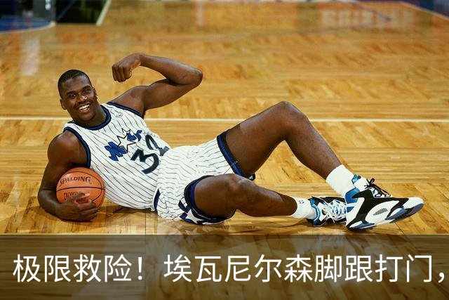 极限救险！埃瓦尼尔森脚跟打门，阿利松指尖救险