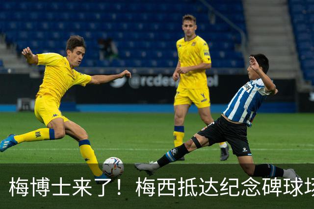 梅博士来了！梅西抵达纪念碑球场，球迷朝他大喊“博士”