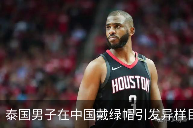 泰国男子在中国戴绿帽引发异样目光，后来才知道背后的尴尬含义