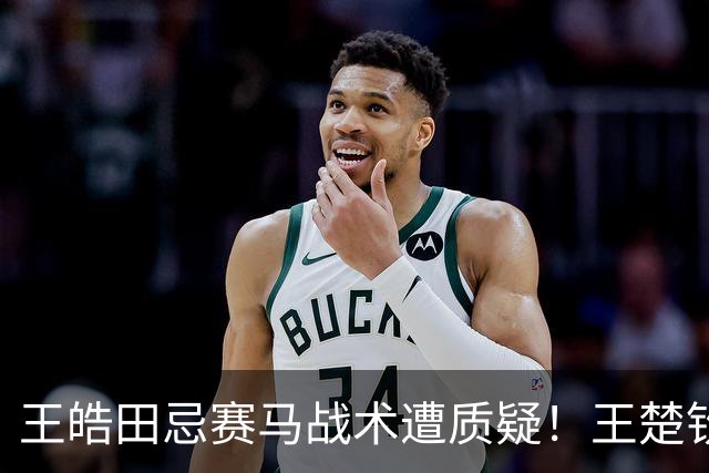 王皓田忌赛马战术遭质疑！王楚钦：球员只是执行者 不要去揣摩教练