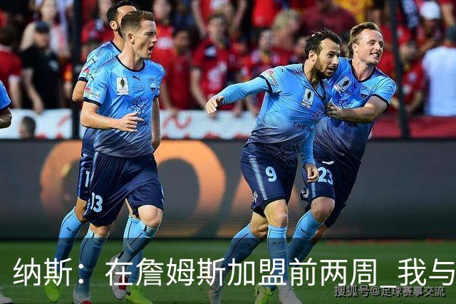 纳斯：在詹姆斯加盟前两周 我与他畅谈战术细节 认为他将完美契合