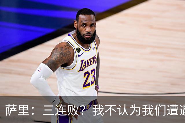 萨里：三连败？我不认为我们遭遇了危机，我们一直在进步