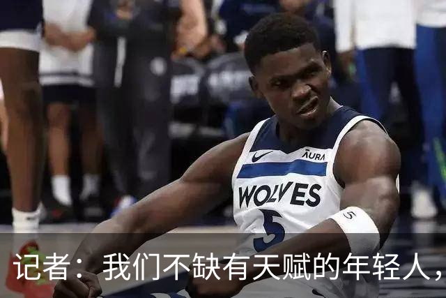 记者：我们不缺有天赋的年轻人，但如何随年龄提升竞争力也增长？