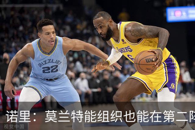 诺里：莫兰特能组织也能在第二阵容里得分 他越来越适应了