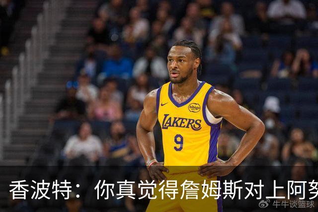 香波特：你真觉得詹姆斯对上阿努诺比，会老老实实三威胁单打？