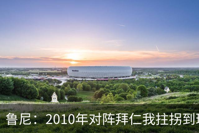 鲁尼：2010年对阵拜仁我拄拐到球场，弗格森让我打止痛针上场