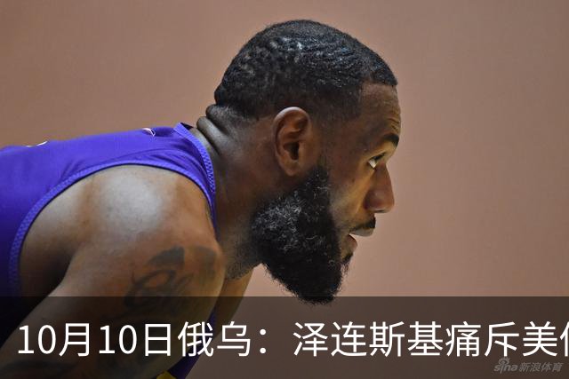 10月10日俄乌：泽连斯基痛斥美俄达成协议，乌继续打击俄炼油厂