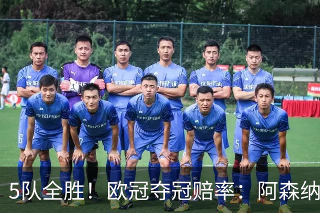 5队全胜！欧冠夺冠赔率：阿森纳居首 巴萨第5皇马第7 曼联第11