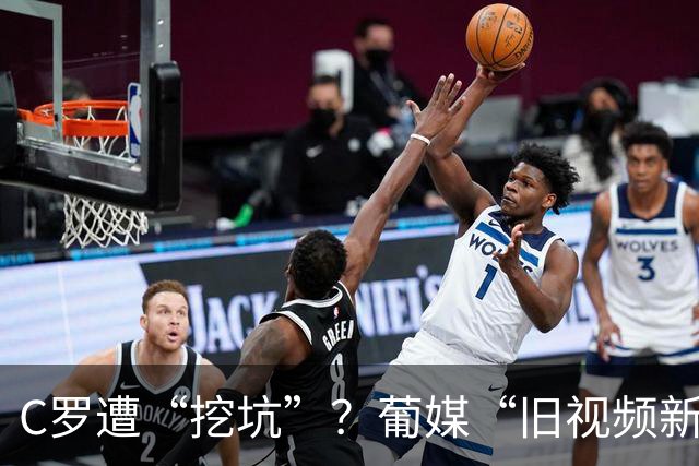 C罗遭“挖坑”？葡媒“旧视频新发布”引群嘲，球迷：缺单干能力