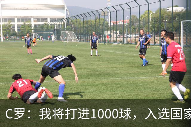 C罗：我将打进1000球，入选国家队是因为我的实力