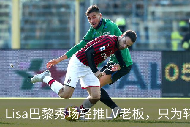 Lisa巴黎秀场轻推LV老板，只为转身拥抱他，网友笑疯
