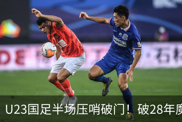U23国足半场压哨破门！破28年魔咒，彭啸造乌龙，吴曦策动